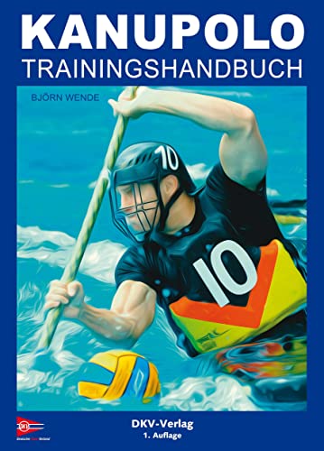 Kanupolo Trainingshandbuch: Methoden und Übungen zur Gestaltung des Kanupolotrainings von Deutscher Kanuverband