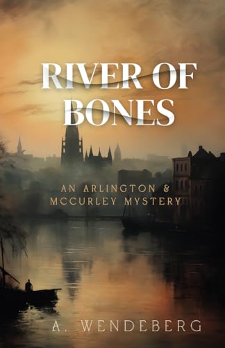 River of Bones: A Dark Victorian Crime Novel (Arlington & McCurley Mysteries, Band 2) von Annelie Wendeberg