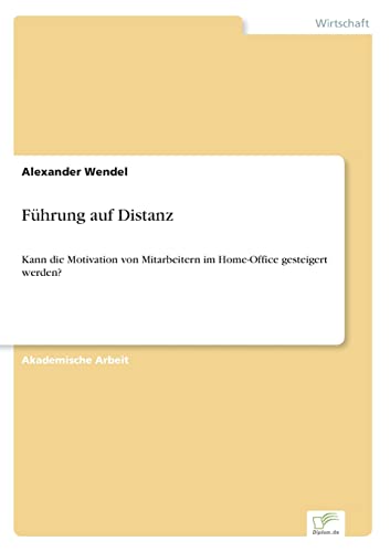 Führung auf Distanz: Kann die Motivation von Mitarbeitern im Home-Office gesteigert werden? Führung auf Distanz: Kann die Motivation von Mitarbeitern im Home-Office gesteigert werden?