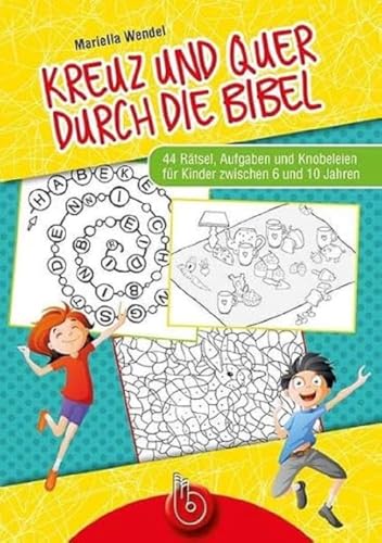 Kreuz und quer durch die Bibel: 44 Rätsel, Aufgaben und Knobeleien für Kinder zwischen 6 und 10 Jahren
