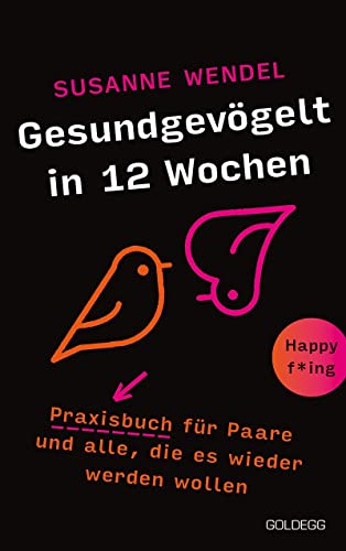 Gesundgevögelt in 12 Wochen. Praxisbuch für Paare und alle, die es wieder werden wollen. Beziehungspflege beginnt mit einem erfüllten Liebesleben: ... lange Beziehungen, die für Schwung sorgen! von GOLDEGG VERLAG