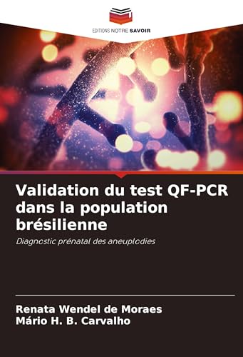 Validation du test QF-PCR dans la population brésilienne: Diagnostic prénatal des aneuplodies von Editions Notre Savoir