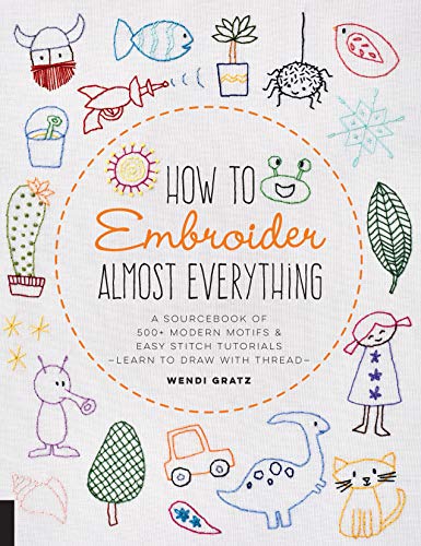 How to Embroider Almost Everything: A Sourcebook of 500+ Modern Motifs + Easy Stitch Tutorials--Learn to Draw with Thread! von Quarry Books