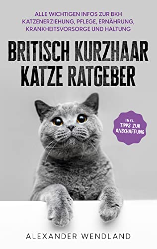 Britisch Kurzhaar Katze Ratgeber: Alle wichtigen Infos zur BKH Katzenerziehung, Pflege, Ernährung, Krankheitsvorsorge und Haltung - inkl. Tipps zur Anschaffung Britisch Kurzhaar Katze Ratgeber: Alle wichtigen Infos zur BKH Katzenerziehung, Pflege, Ernährung, Krankheitsvorsorge und Haltung - inkl. Tipps zur Anschaffung