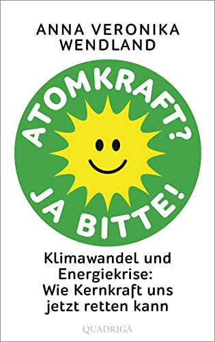 Atomkraft? Ja bitte!: Klimawandel und Energiekrise: Wie Kernkraft uns jetzt retten kann von Quadriga