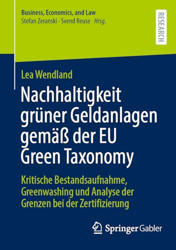 Nachhaltigkeit grüner Geldanlagen gemäß der EU Green Taxonomy: Kritische Bestandsaufnahme, Greenwashing und Analyse der Grenzen bei der Zertifizierung (Business, Economics, and Law)
