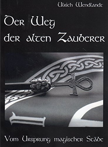 Der Weg der alten Zauberer: Vom Ursprung magischer Stäbe