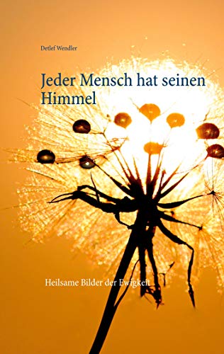Jeder Mensch hat seinen Himmel: Heilsame Bilder der Ewigkeit