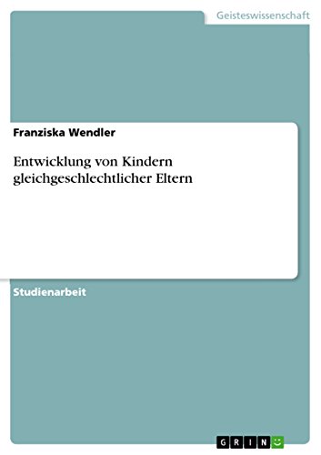 Entwicklung von Kindern gleichgeschlechtlicher Eltern Entwicklung von Kindern gleichgeschlechtlicher Eltern von GRIN Verlag