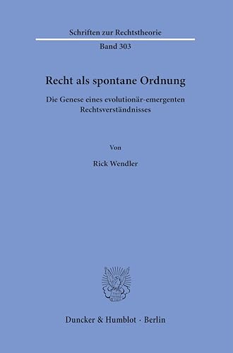 Recht als spontane Ordnung.: Die Genese eines evolutionär-emergenten Rechtsverständnisses. (Schriften zur Rechtstheorie)