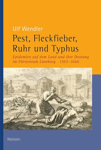 Pest, Fleckfieber, Ruhr und Typhus: Epidemien auf dem Land und ihre Deutung im Fürstentum Lüneburg (1565-1666) (Veröffentlichungen der Historischen Kommission für Niedersachsen und Bremen) von Wallstein Verlag GmbH