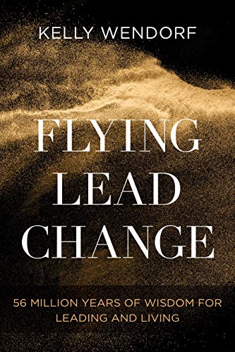 Flying Lead Change: 56 Million Years of Wisdom for Leading and Living