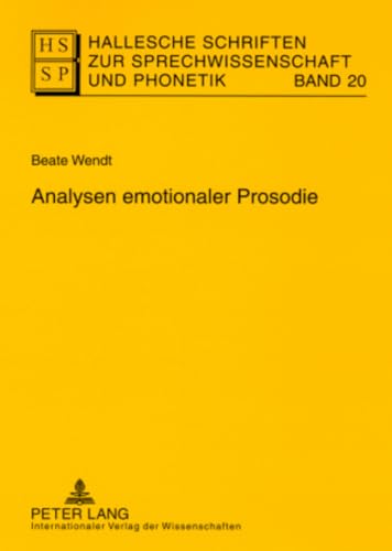 Analysen emotionaler Prosodie: Dissertationsschrift (Hallesche Schriften zur Sprechwissenschaft und Phonetik, Band 20)