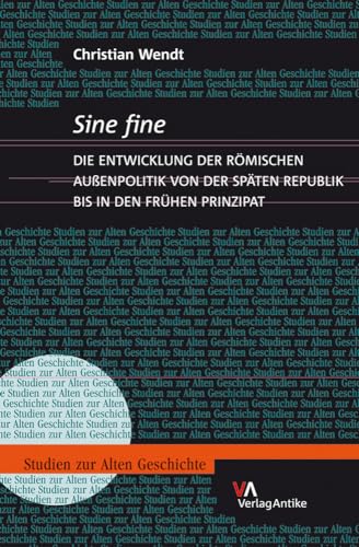 Sine fine: Die Entwicklung der römischen Außenpolitik von der späten Republik bis in den frühen Prinzipat (Studien zur Alten Geschichte, Band 9)