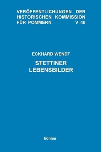 Stettiner Lebensbilder (Veröffentlichungen der Historischen Kommission für Pommern: Reihe V: Forschungen zur pommerschen Geschichte, Band 40)
