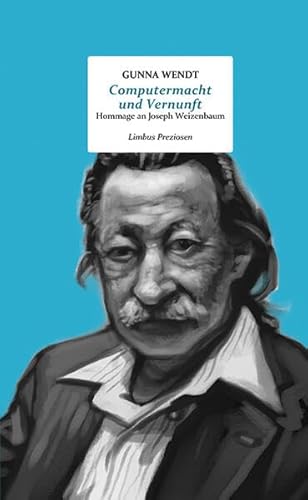 Computermacht und Vernunft: Gespräche und Geschichten. Hommage an Joseph Weizenbaum zu seinem 100. Geburtstag (Limbus Preziosen) von Limbus Verlag