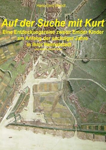 Auf der Suche mit Kurt: Eine Entdeckungsreise zweier Emder Kinder am Anfang der sechziger Jahre in ihrer Heimatstadt u.a. Geschichten von epubli