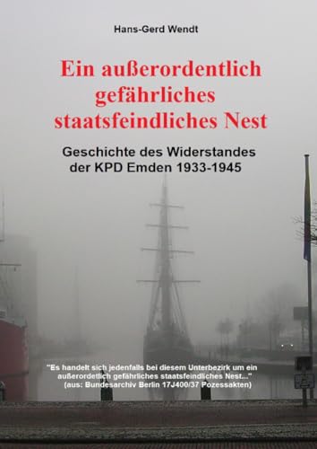 Ein außerordentlich gefährliches staatsfeindliches Nest: Geschichte des Widerstandes der KPD Emden 1933-1945 von epubli