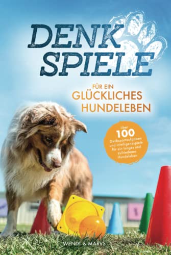 Denkspiele für ein glückliches Hundeleben - Über 100 Denksportaufgaben und Intelligenzspiele für ein langes und zufriedenes Hundeleben von Independently published