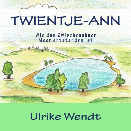 Twientje Ann: wie das Zwischenahner Meer entstanden ist von Ulrike Wendt