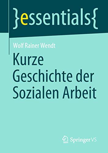 Kurze Geschichte der Sozialen Arbeit (essentials) von Springer VS