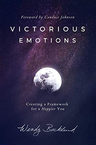 Victorious Emotions: Creating a Framework for a Happier You von Steve Backlund