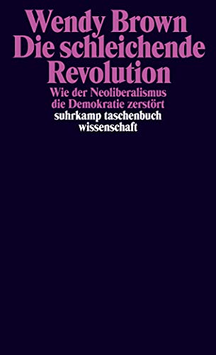 Die schleichende Revolution: Wie der Neoliberalismus die Demokratie zerstört (suhrkamp taschenbuch wissenschaft)