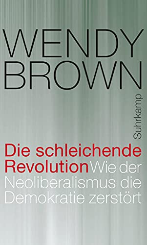 Die schleichende Revolution: Wie der Neoliberalismus die Demokratie zerstört von Suhrkamp Verlag AG