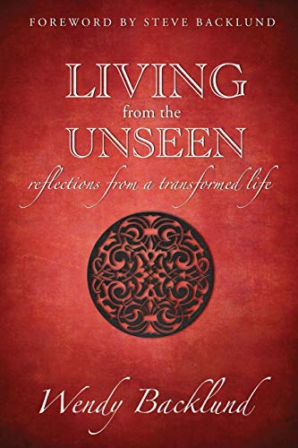 Living from the Unseen: Reflections from a Transformed Life