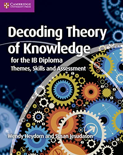 Decoding Theory of Knowledge for the IB Diploma: Themes, Skills and Assessment von Cambridge University Press