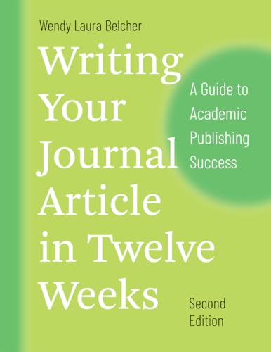 Writing Your Journal Article in Twelve Weeks, Second Edition: A Guide to Academic Publishing Success (Chicago Guides to Writing, Editing, and Publishing)