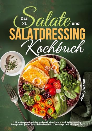Das XL Salate und Salatdressing Kochbuch: 222 außergewöhnliche und exklusive Salate und Salatdressing Rezepte für jeden Salatliebhaber! Inkl. Dressings und Vinaigretten von Lucid Page Media