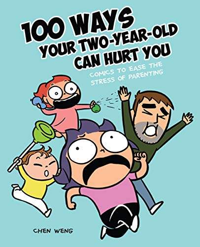 100 Ways Your Two-Year-Old Can Hurt You: Comics to Ease the Stress of Parenting