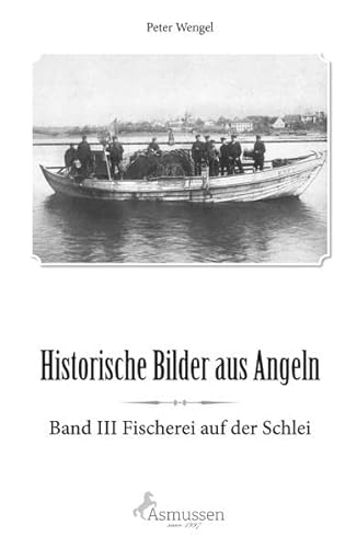 Historische Bilder aus Angeln: Band III Fischerei auf der Schlei