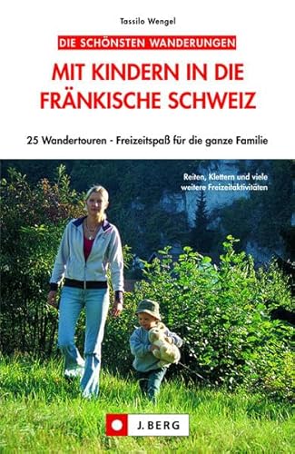 Mit Kindern in die Fränkische Schweiz: 25 Wandertouren – Freizeitspaß für die ganze Familie