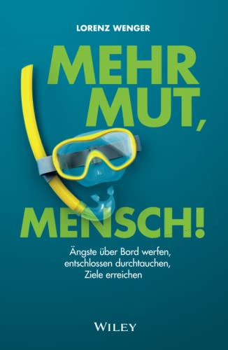 Mehr Mut, Mensch!: Ängste über Bord werfen, entschlossen durchtauchen, Ziele erreichen Mehr Mut, Mensch!: Ängste über Bord werfen, entschlossen durchtauchen, Ziele erreichen