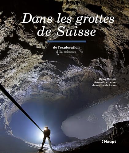 Dans les grottes de Suisse: De l'exploration à la science Dans les grottes de Suisse: De l'exploration à la science von Haupt Verlag