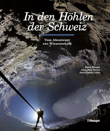 In den Höhlen der Schweiz: Vom Abenteuer zur Wissenschaft von Haupt Verlag
