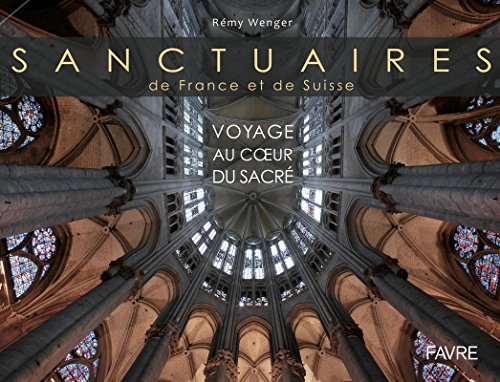 Sanctuaires de France et de Suisse: Voyage au coeur du sacré Sanctuaires de France et de Suisse: Voyage au coeur du sacré von FAVRE