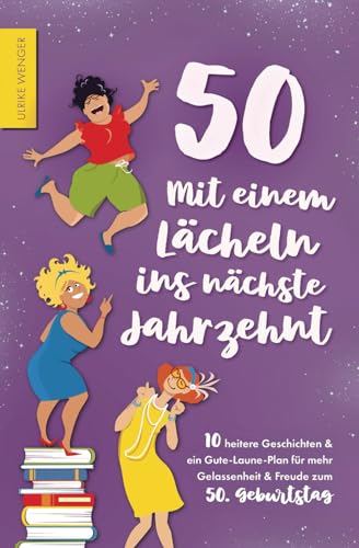 50 - Mit einem Lächeln ins nächste Jahrzehnt - 10 heitere Geschichten und ein Gute-Laune-Plan für mehr Gelassenheit und Freude zum 50. Geburtstag 50 - Mit einem Lächeln ins nächste Jahrzehnt - 10 heitere Geschichten und ein Gute-Laune-Plan für mehr Gelassenheit und Freude zum 50. Geburtstag