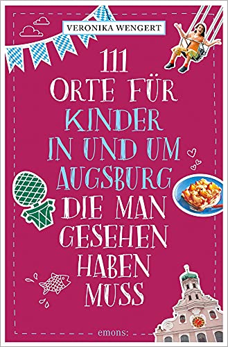 111 Orte für Kinder in und um Augsburg, die man gesehen haben muss: Reiseführer von Emons Verlag