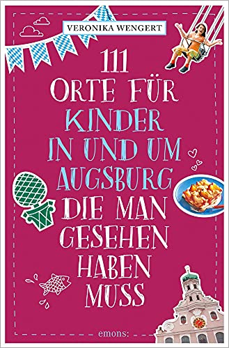 111 Orte für Kinder in und um Augsburg, die man gesehen haben muss: Reiseführer