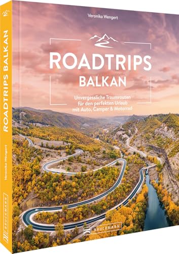 Roadtrips Balkan: Unvergessliche Traumrouten für den perfekten Urlaub mit Auto, Camper & Motorrad von Bruckmann Verlag