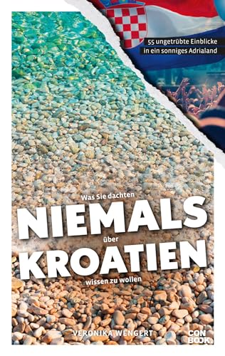Was Sie dachten, NIEMALS über KROATIEN wissen zu wollen: 55 ungetrübte Einblicke in ein sonniges Adrialand (Kompaktes Länderwissen, Niemals-Reihe) von Conbook Medien GmbH