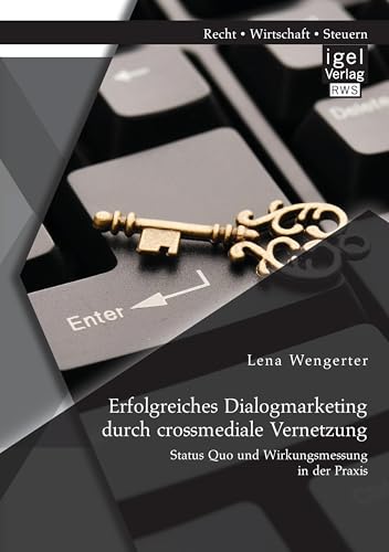 Erfolgreiches Dialogmarketing durch crossmediale Vernetzung: Status Quo und Wirkungsmessung in der Praxis