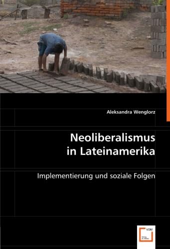 Neoliberalismus in Lateinamerika: Implementierung und soziale Folgen von VDM Verlag Dr. Müller