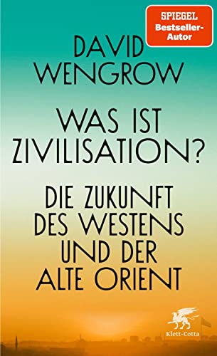 Was ist Zivilisation?: Die Zukunft des Westens und der Alte Orient