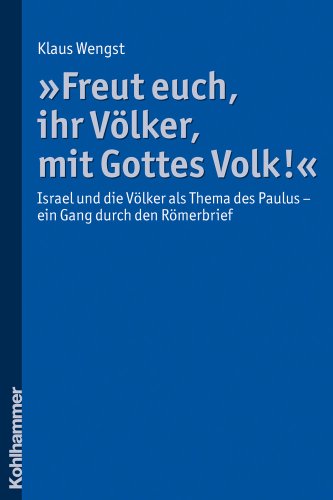 "Freut euch, ihr Völker, mit Gottes Volk!": Israel und die Völker als Thema des Paulus - ein Gang durch den Römerbrief