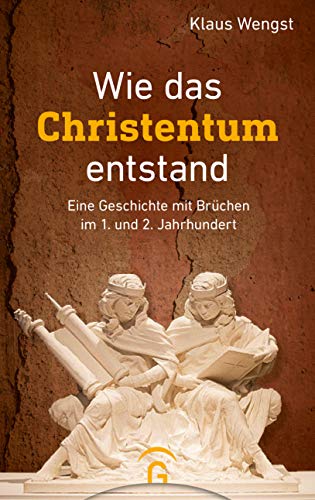 Wie das Christentum entstand: Eine Geschichte mit Brüchen im 1. und 2. Jahrhundert von Guetersloher Verlagshaus