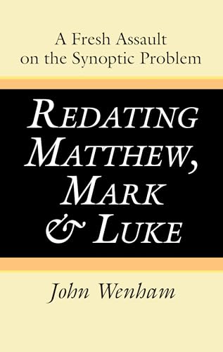 Redating Matthew, Mark and Luke: A Fresh Assault on the Synoptic Problem